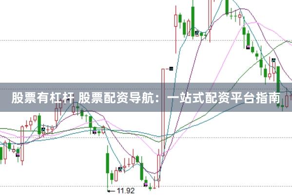 股票有杠杆 股票配资导航:一站式配资平台指南