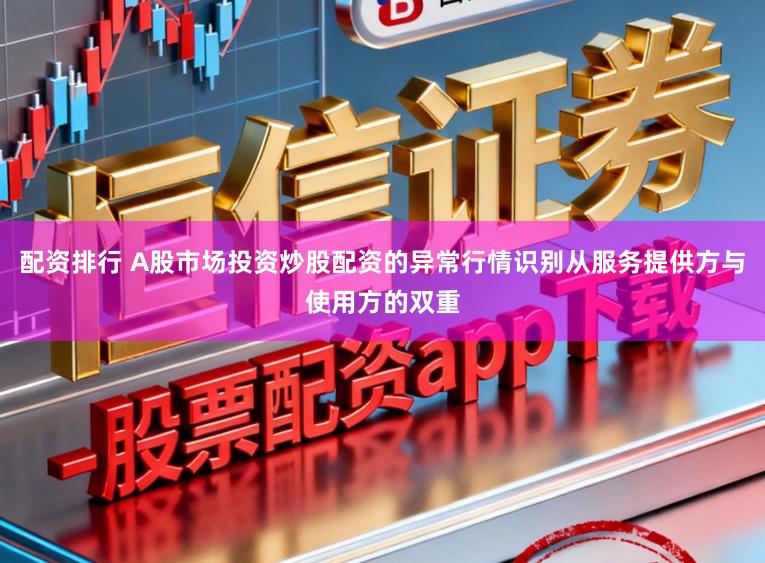 配资排行 A股市场投资炒股配资的异常行情识别从服务提供方与使用方的双重