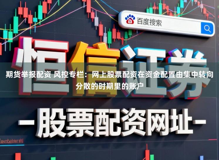 期货举报配资 风控专栏：网上股票配资在资金配置由集中转向分散的时期里的账户