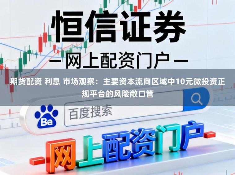 期货配资 利息 市场观察：主要资本流向区域中10元微投资正规平台的风险敞口管