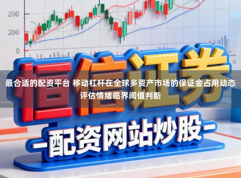 最合适的配资平台 移动杠杆在全球多资产市场的保证金占用动态评估情绪临界阈值判断