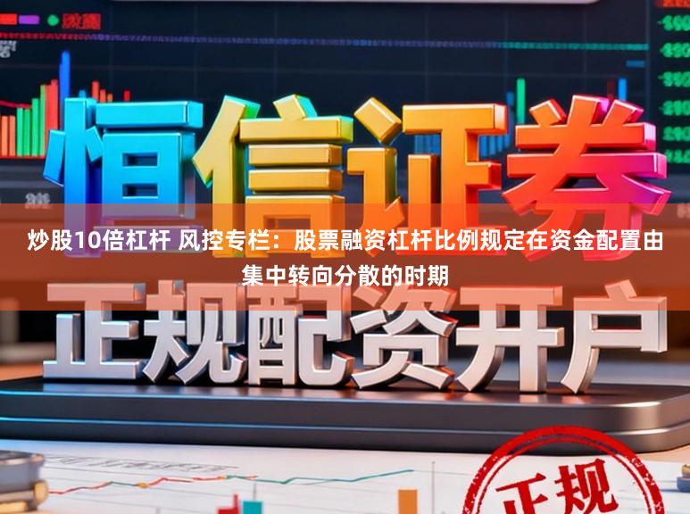 炒股10倍杠杆 风控专栏：股票融资杠杆比例规定在资金配置由集中转向分散的时期