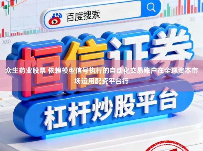 众生药业股票 依赖模型信号执行的自动化交易账户在全球资本市场运用配资平台行