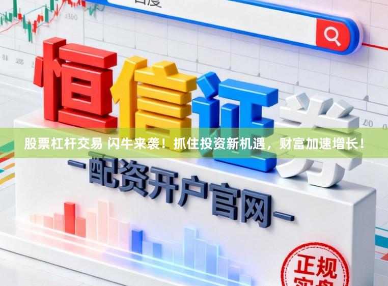 股票杠杆交易 闪牛来袭！抓住投资新机遇，财富加速增长！