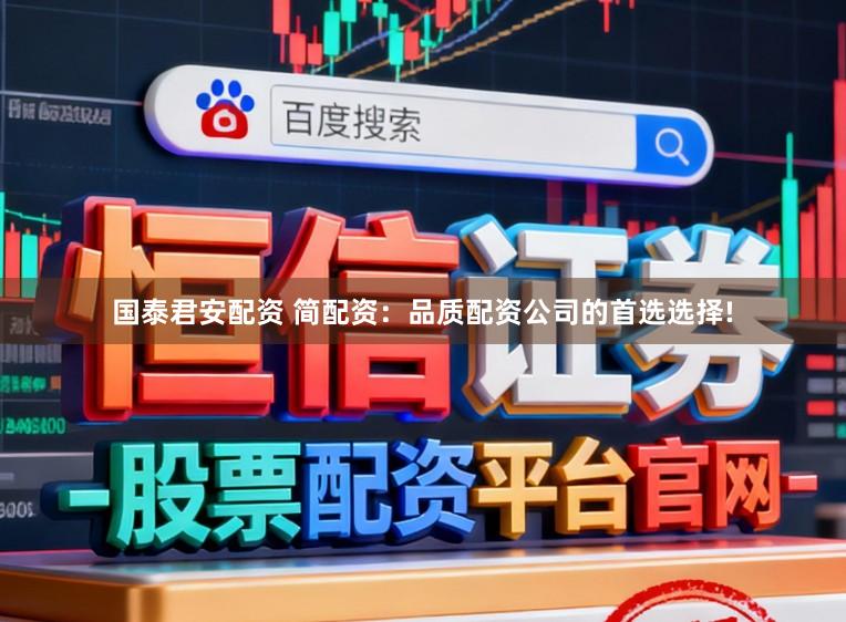 国泰君安配资 简配资：品质配资公司的首选选择!