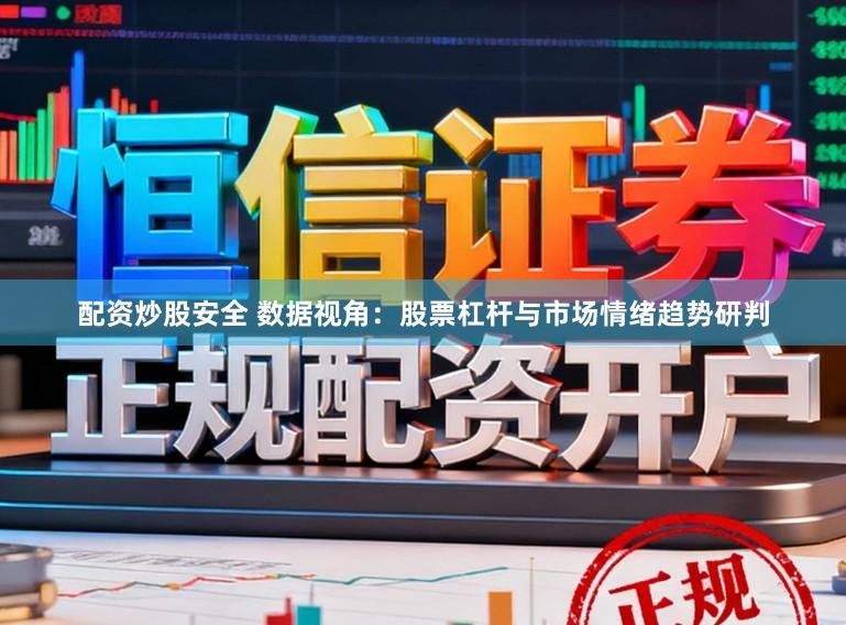 配资炒股安全 数据视角:股票杠杆与市场情绪趋势研判