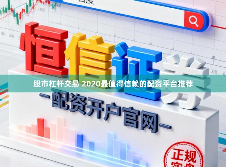 股市杠杆交易 2020最值得信赖的配资平台推荐
