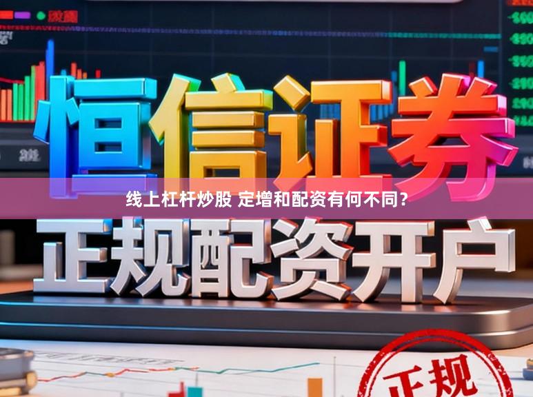 线上杠杆炒股 定增和配资有何不同？