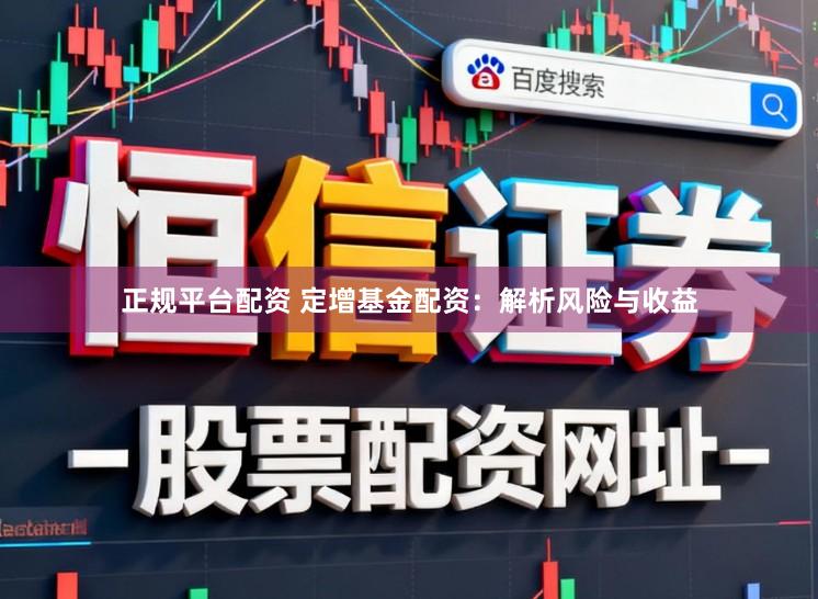 正规平台配资 定增基金配资：解析风险与收益