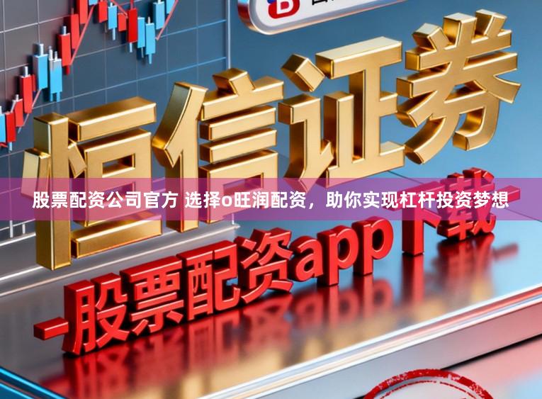 股票配资公司官方 选择o旺润配资，助你实现杠杆投资梦想