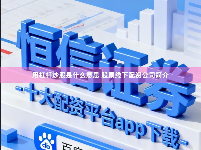 用杠杆炒股是什么意思 股票线下配资公司简介
