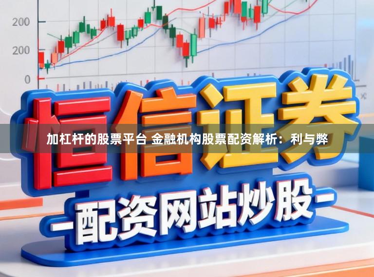 加杠杆的股票平台 金融机构股票配资解析：利与弊