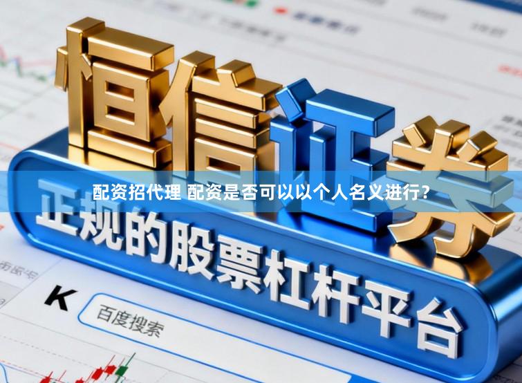 配资招代理 配资是否可以以个人名义进行？