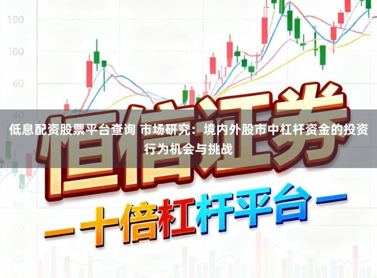 低息配资股票平台查询 市场研究:境内外股市中杠杆资金的投资行为机会与挑战